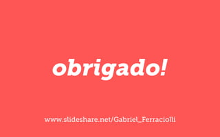 www.slideshare.net/Gabriel_Ferraciolli
 