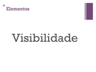 +

Elementos

Visibilidade

 