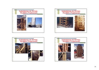 14
Subsistemas de fôrmas:
PILARES (Tradicional)
Subsistemas de fôrmas:
PILARES (Tradicional)
Subsistemas de fôrmas:
PILARES (Tradicional)
Subsistemas de fôrmas:
PILARES (Tradicional)
 