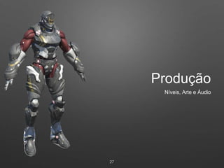 Produção
27
Níveis, Arte e Áudio
 