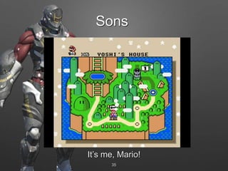 35
It’s me, Mario!
Sons
 