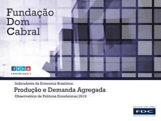  www.fdc.org.br 
Indicadores da Economia Brasileira:
Produção e Demanda Agregada
Observatório de Políticas Econômicas|2016
 