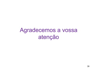Agradecemos a vossa
      atenção



                      39
 