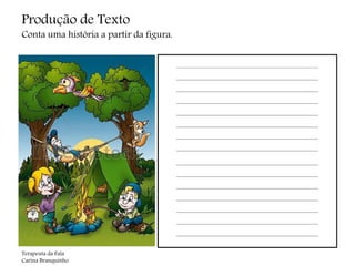 Produção de Texto
Conta uma história a partir da figura.
Terapeuta da Fala
Carina Branquinho
 