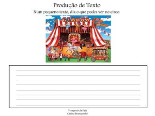 Produção de Texto
Num pequeno texto, diz o que podes ver no circo.
Terapeuta da Fala
Carina Branquinho
 