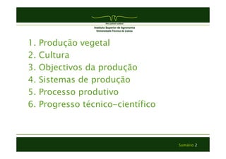 Sumário 2 
1. Produção vegetal 
2. Cultura 
3. Objectivos da produção 
4. Sistemas de produção 
5. Processo produtivo 
6. Progresso técnico-científico 
 