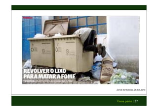 Jornal de Notícias, 28.Set.2010 
Fome perto | 27 
 