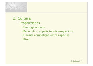 2. Cultura | 11
2.  Cultura
–  Propriedades
• Homogeneidade
• Reduzida competição intra-específica
• Elevada competição entre espécies
• Risco
 