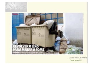 Fome perto | 27
Jornal de Notícias, 28.Set.2010
 