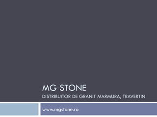 MG STONE
DISTRIBUITOR DE GRANIT MARMURA, TRAVERTIN
www.mgstone.ro
 
