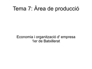 Tema 7: Àrea de producció Economia i organització d' empresa 1er de Batxillerat 