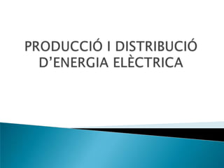 PRODUCCIÓ I DISTRIBUCIÓ D’ENERGIA ELÈCTRICA 
