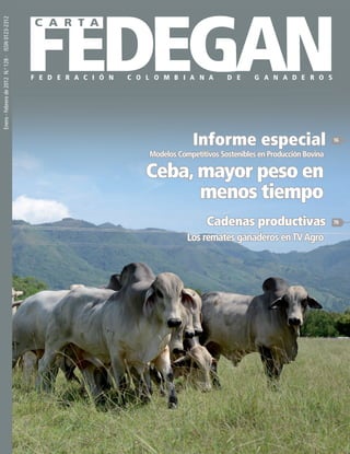 128
Enero-Febrerode2012No.128FEDERACIÓNCOLOMBIANADEGANADEROS
Enero-Febrerode2012N.o
128-ISSN0123-2312
16
78
Informe especial
Cadenas productivas
Modelos Competitivos Sostenibles en Producción Bovina
Ceba, mayor peso en
menos tiempo
Los remates ganaderos enTVAgro
F E D E R A C I Ó N C O L O M B I A N A D E G A N A D E R O S
 