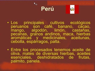 <ul><li>Los principales cultivos ecológicos peruanos son café, banano, cacao, mango, algodón, limón, castañas, pecanas, gr...