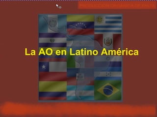 La AO en Latino América 