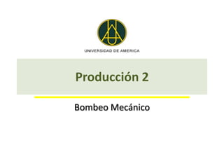 Producción 2

Bombeo Mecánico
 