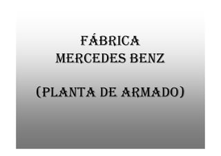 FÁBRICA
  MERCEDES BENZ

(PLANTA DE ARMADO)
 