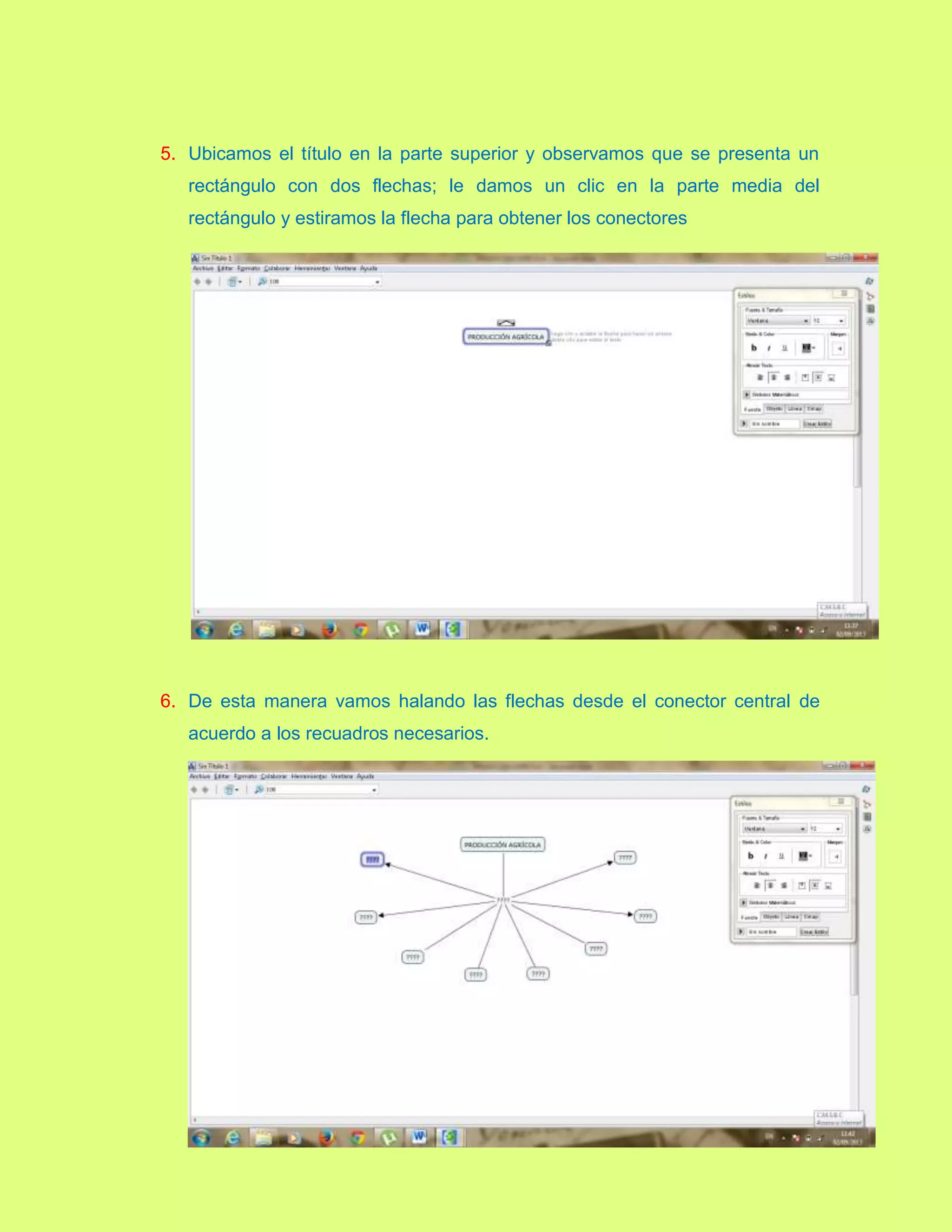 5. Ubicamos el título en la parte superior y observamos que se presenta un
rectángulo con dos flechas; le damos un clic en la parte media del
rectángulo y estiramos la flecha para obtener los conectores
6. De esta manera vamos halando las flechas desde el conector central de
acuerdo a los recuadros necesarios.
 