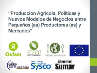 “Producción Agrícola, Políticas y
Nuevos Modelos de Negocios entre
Pequeños (as) Productores (as) y
Mercados”
 