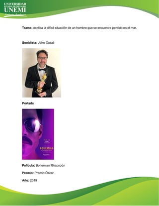 Trama: explica la difícil situación de un hombre que se encuentra perdido en el mar.
Sonidista: John Casali
Portada
Película: Bohemian Rhapsody
Premio: Premio Óscar
Año: 2019
 