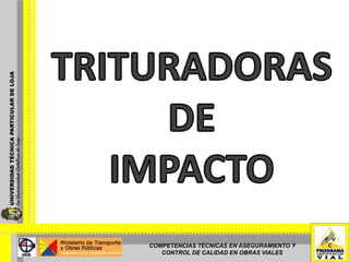 TRITURADORAS DE IMPACTO COMPETENCIAS TÉCNICAS EN ASEGURAMIENTO Y CONTROL DE CALIDAD EN OBRAS VIALES 