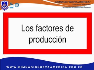 Los factores de
producción
 