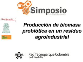 Producción de biomasa
probiótica en un residuo
     agroindustrial
 