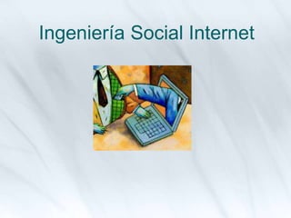 Ingeniería Social Internet
 
