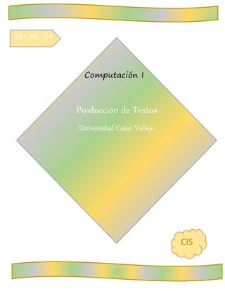 Producción de Textos 
Universidad César Vallejo 
Computación I 
18 – 08 - 14 
CIS  