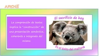 La comprensión de textos implica la “construcción” de una presentación semántica, coherente e integrada del mismo.  