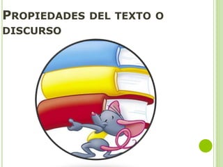 PROPIEDADES DEL TEXTO O
DISCURSO
 
