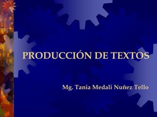 PRODUCCIÓN DE TEXTOS<br />Mg. Tania Medali Nuñez Tello<br />
