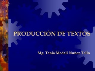 PRODUCCIÓN DE TEXTOS Mg. Tania Medali Nuñez Tello 