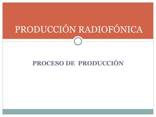 [object Object],PRODUCCIÓN RADIOFÓNICA 