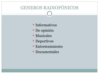 GENEROS RADIOFÓNICOS Informativos De opinión Musicales Deportivos Entretenimiento Documentales 