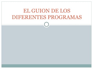 EL GUION DE LOS DIFERENTES PROGRAMAS 