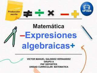 Matemática
–Expresiones
algebraicas+
Producción
escrita
 