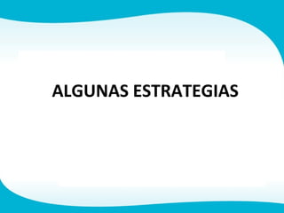 ALGUNAS ESTRATEGIAS