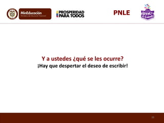 Y a ustedes ¿qué se les ocurre?
¡Hay que despertar el deseo de escribir!
39
PNLE
 