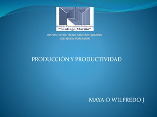 PRODUCCIÓN Y PRODUCTIVIDAD
MAYA O WILFREDO J
 