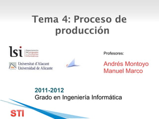 Tema 4: Proceso de
producción
Profesores:
Andrés Montoyo
Manuel Marco
2011-2012
Grado en Ingeniería Informática
 