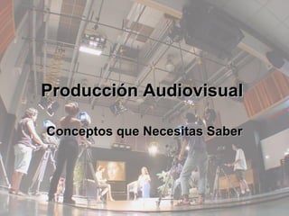 Producción Audiovisual   Conceptos que Necesitas Saber  