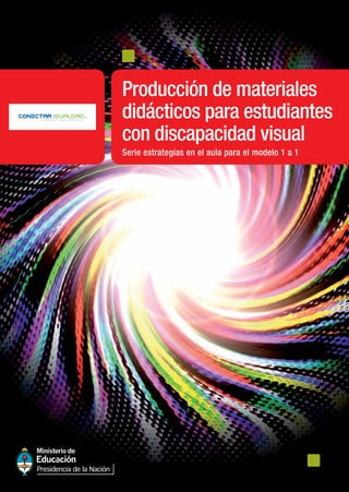 Serie estrategias en el aula para el modelo 1 a 1
Producción de materiales
didácticos para estudiantes
con discapacidad visual
 