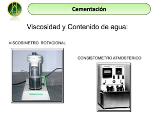 Cementación

       Viscosidad y Contenido de agua:

VISCOSIMETRO ROTACIONAL


                           CONSISTOMETRO ATMOSFERICO
 
