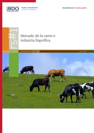 Becher y Asociados S.R.L.     identidad local + fortaleza global 1
 Auditores y Consultores




Mercado de la carne e
industria frigorífica

reporte sectorial año 1 n° 1                         mayo 2008
 