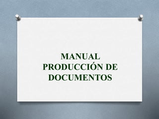 MANUAL 
PRODUCCIÓN DE 
DOCUMENTOS 
 