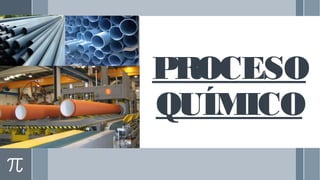 PROCESO 
QUÍMICO 
 