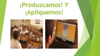 ¡Produzcamos! Y
¡Apliquemos!