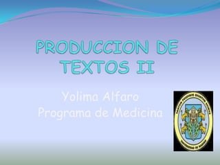 PRODUCCION DE TEXTOS II Yolima Alfaro Programa de Medicina 
