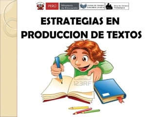 ESTRATEGIAS EN
PRODUCCION DE TEXTOS
 